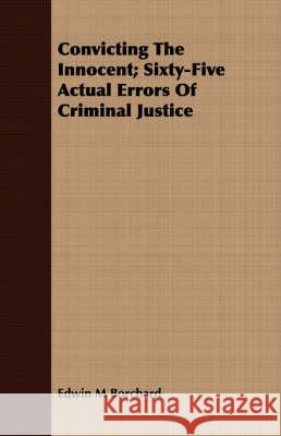 Convicting the Innocent; Sixty-Five Actual Errors of Criminal Justice Borchard, Edwin M. 9781408679609