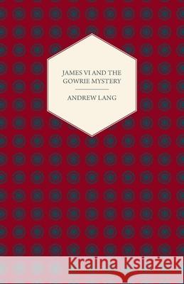 James VI And The Gowrie Mystery Andrew Lang 9781408681848 