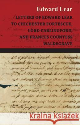 Letters of Edward Lear to Chichester Fortescue, Lord Carlingford, and Frances Countess Waldegrave Lear, Edward 9781408683163 Naismith Press