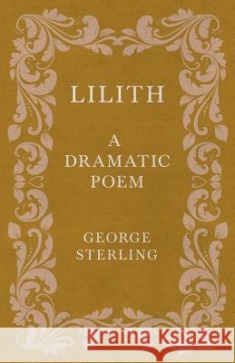 Lilith - A Dramatic Poem Sterling, George 9781408684450