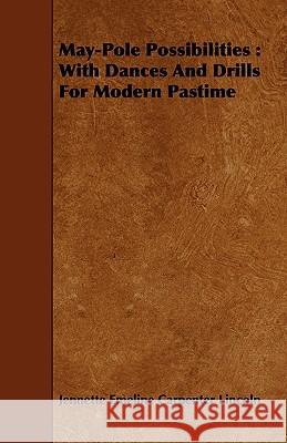 May-Pole Possibilities: With Dances and Drills for Modern Pastime Lincoln, Jennette Emeline Carpenter 9781408686409 