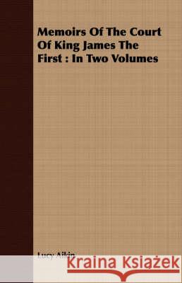 Memoirs of the Court of King James the First: In Two Volumes Aikin, Lucy 9781408686959 