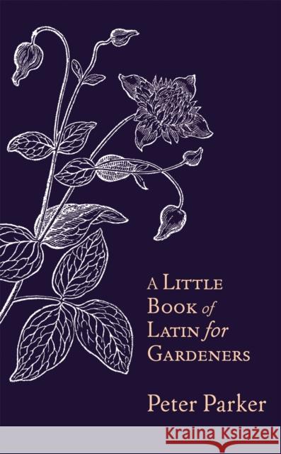 A Little Book of Latin for Gardeners Peter Parker 9781408706169