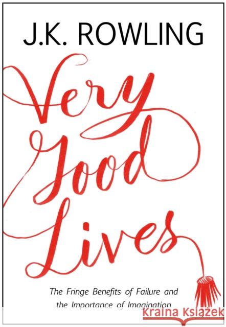 Very Good Lives: The Fringe Benefits of Failure and the Importance of Imagination J.K. Rowling 9781408706787 LITTLE BROWN BOOKS GROUP