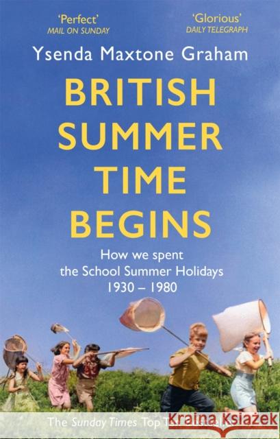 British Summer Time Begins: The School Summer Holidays 1930-1980 Ysenda Maxtone Graham 9781408710562