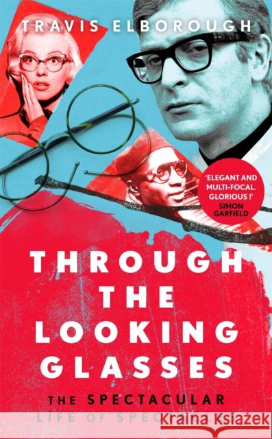 Through The Looking Glasses: The Spectacular Life of Spectacles Travis Elborough 9781408712849 Little, Brown Book Group