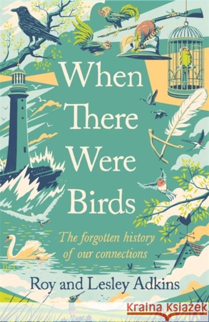 When There Were Birds: The forgotten history of our connections Lesley Adkins 9781408713570 Little, Brown Book Group