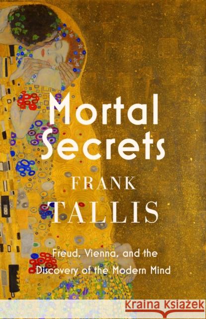 Mortal Secrets: Freud, Vienna and the Discovery of the Modern Mind  9781408713747 Little, Brown