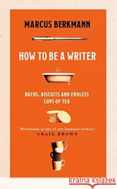 How to Be a Writer: Baths, Biscuits and Endless Cups of Tea Marcus Berkmann 9781408713839 Little, Brown Book Group