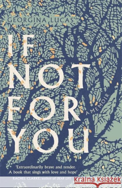 If Not For You: A Memoir Georgina Lucas 9781408714560 Little, Brown Book Group