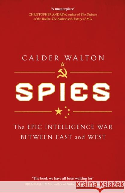 Spies: The epic intelligence war between East and West Calder Walton 9781408714942 Little, Brown