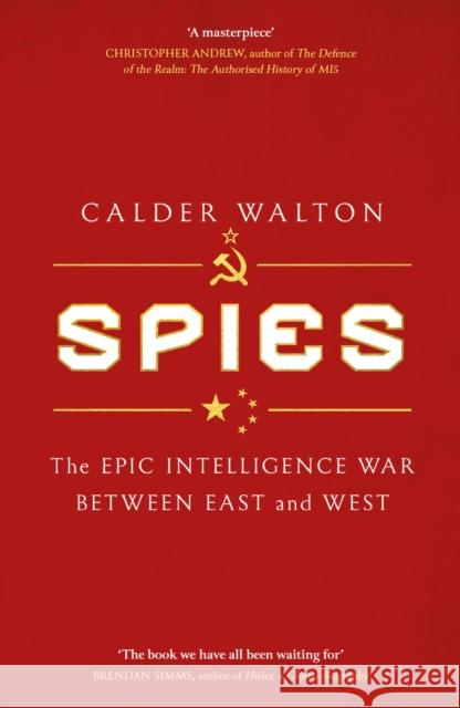 Spies: The epic intelligence war between East and West Calder Walton 9781408714959 Little, Brown Book Group