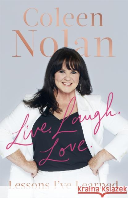 Live. Laugh. Love.: Lessons I've Learned Coleen Nolan 9781408715987 Little, Brown Book Group