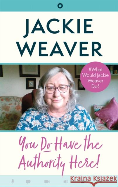 You Do Have the Authority Here!: #What Would Jackie Weaver Do? Jackie Weaver 9781408716021 Little, Brown Book Group