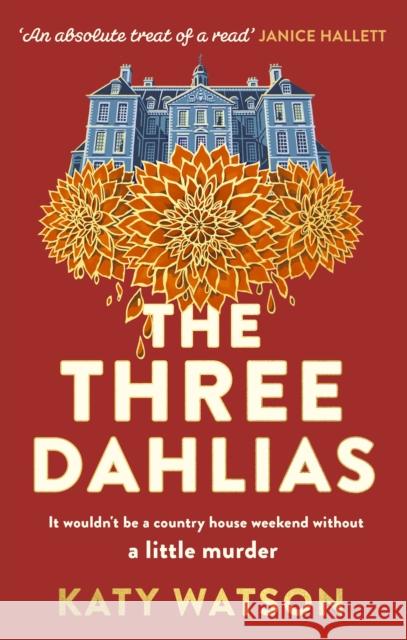 The Three Dahlias: 'An absolute treat of a read with all the ingredients of a vintage murder mystery' Janice Hallett Katy Watson 9781408716434