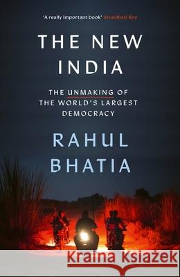 The New India: The Unmaking of the World's Largest Democracy Rahul Bhatia 9781408717882