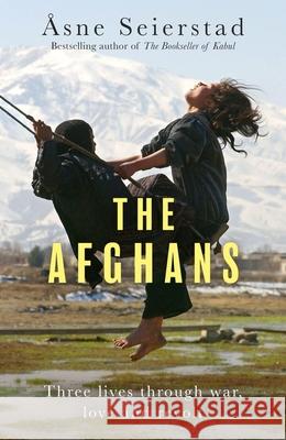 The Afghans: Three lives through war, love and revolt - from the bestselling author of The Bookseller of Kabul Asne Seierstad 9781408717936