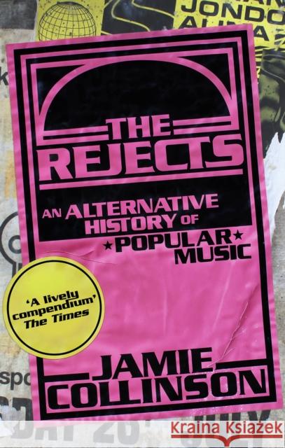 The Rejects: An Alternative History of Popular Music Jamie Collinson 9781408717981