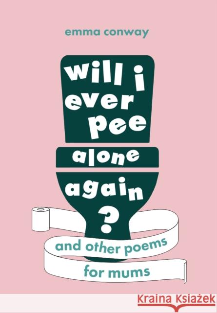 Will I Ever Pee Alone Again?: Poems for mums Emma Conway 9781408726495 Little, Brown Book Group