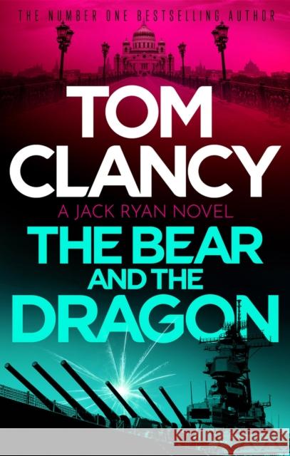 The Bear and the Dragon: A classic, heart-racing Tom Clancy thriller Tom Clancy 9781408727980