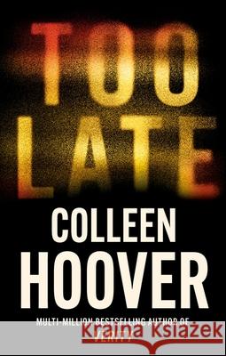 Too Late: A dark and twisty thriller from the author of IT ENDS WITH US Colleen Hoover 9781408729465 Little, Brown Book Group