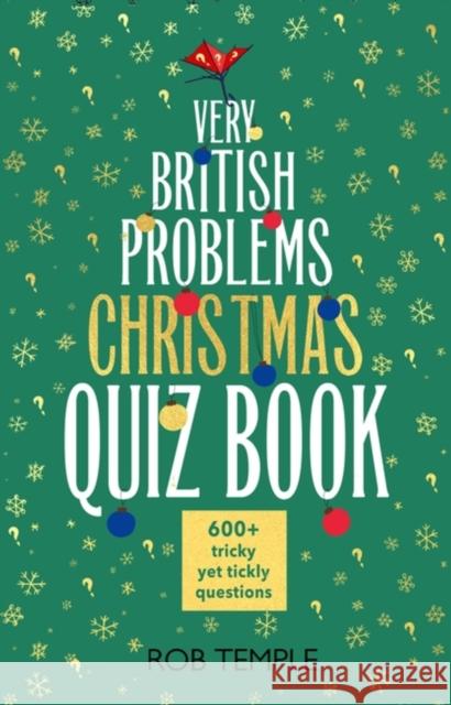 The Very British Problems Christmas Quiz Book: 600+ fiendishly festive questions Rob Temple 9781408730669