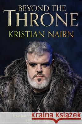 Beyond the Throne: Epic journeys, enduring friendships and surprising tales Kristian Nairn 9781408731369 Little, Brown Book Group