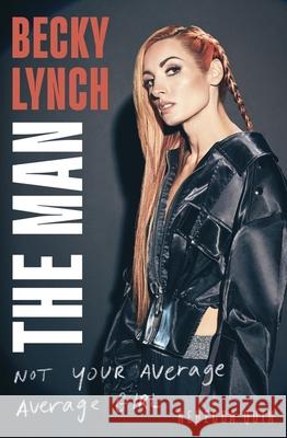 Becky Lynch: The Man: Not Your Average Average Girl - The Sunday Times bestseller Rebecca Quin 9781408732342