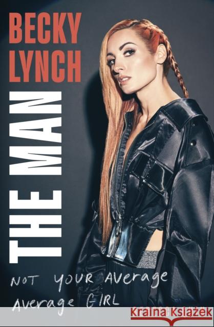 Becky Lynch: The Man: Not Your Average Average Girl - The Sunday Times bestseller Rebecca Quin 9781408732359