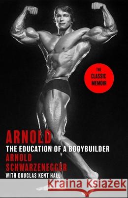 Arnold: The Education Of A Bodybuilder Douglas Kent Hall 9781408732540