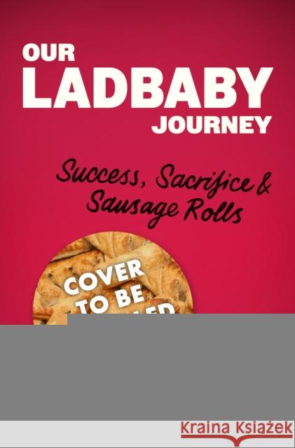 Our LadBaby Journey: Success, Sacrifice and Sausage Rolls Roxanne Hoyle 9781408734186