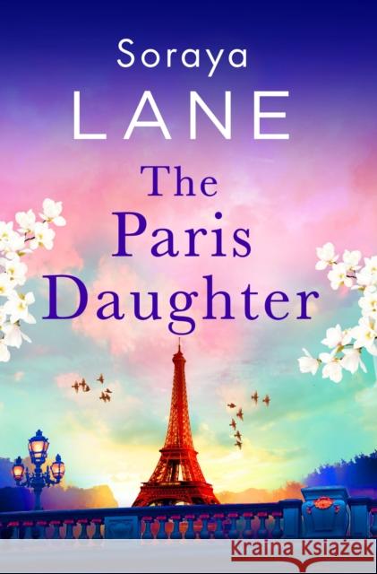 The Paris Daughter: An absolutely unforgettable page-turner full of family secrets Soraya Lane 9781408734445