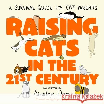Raising Cats in the 21st Century: A Survival Guide for Cat Parents Ainsley Drew 9781408736272
