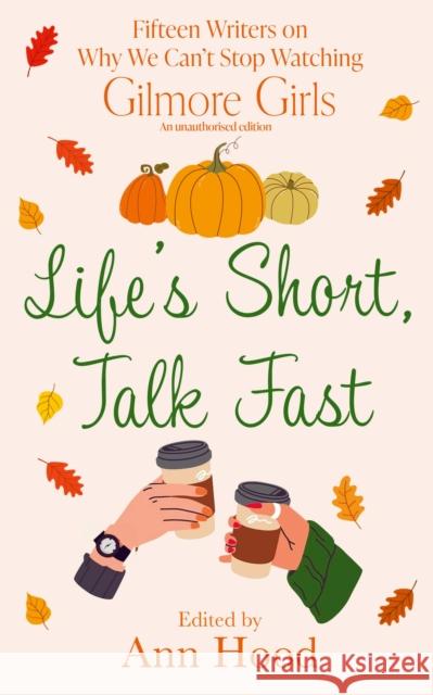 Life's Short, Talk Fast: 15 Writers on Why We Can't Stop Watching Gilmore Girls Ann Hood 9781408748992 Dialogue