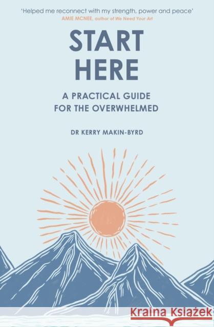 Start Here: A practical guide for the overwhelmed Kerry Makin-Byrd 9781408783221