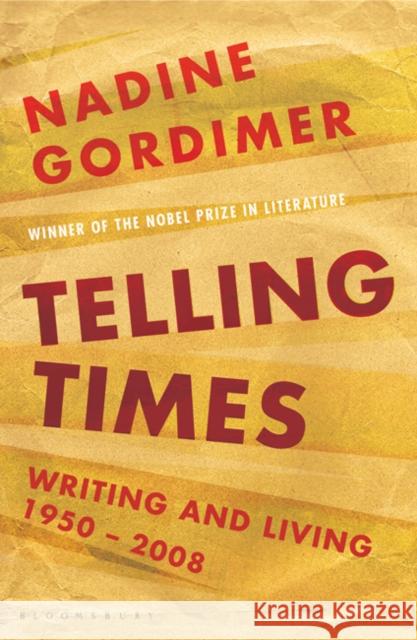 Telling Times: Writing and Living, 1950-2008 Nadine Gordimer 9781408800966 Bloomsbury Publishing PLC