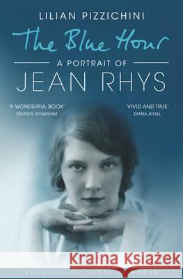 The Blue Hour: A Portrait of Jean Rhys Lilian Pizzichini 9781408801222 Bloomsbury Publishing PLC