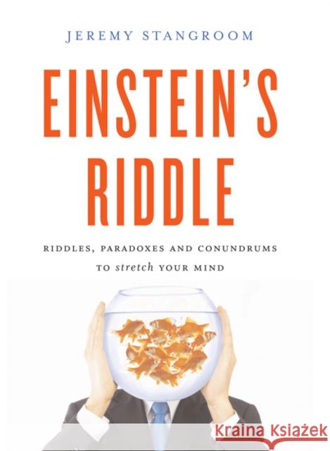 Einstein's Riddle: 50 Riddles, Puzzles, and Conundrums to Stretch Your Mind Jeremy Stangroom 9781408801499 Bloomsbury Publishing PLC