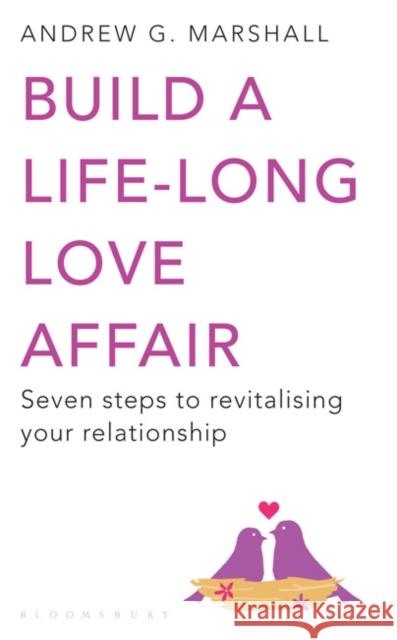 Build a Life-long Love Affair: Seven Steps to Revitalising Your Relationship Andrew G Marshall 9781408802557 Bloomsbury Publishing PLC