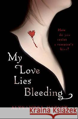 My Love Lies Bleeding : How do you resist a vampire's kiss? Alyxandra Harvey 9781408803400 0