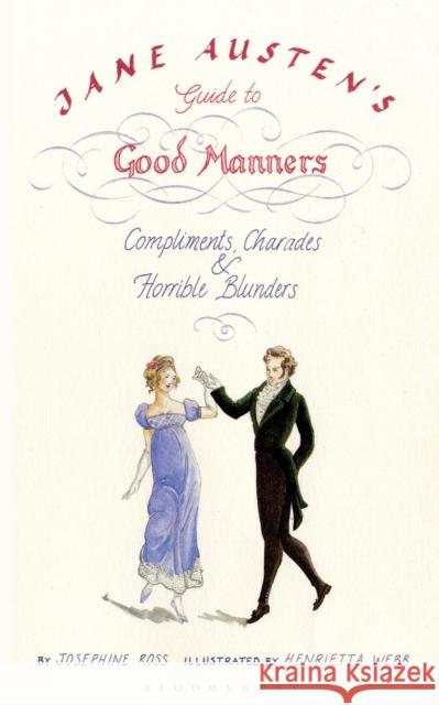 Jane Austen's Guide to Good Manners: Compliments, Charades and Horrible Blunders Henrietta Webb, Josephine Ross 9781408803813