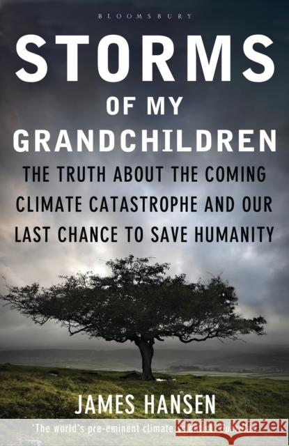 Storms of My Grandchildren: The Truth about the Coming Climate Catastrophe and Our Last Chance to Save Humanity James Hansen 9781408807460