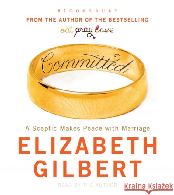 Committed: A Sceptic Makes Peace with Marriage Elizabeth Gilbert 9781408808849 Bloomsbury Publishing PLC