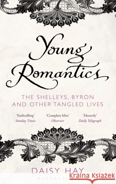 Young Romantics: The Shelleys, Byron and Other Tangled Lives Daisy Hay 9781408809723 Bloomsbury Publishing PLC