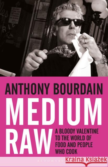 Medium Raw: A Bloody Valentine to the World of Food and the People Who Cook Anthony Bourdain 9781408809747