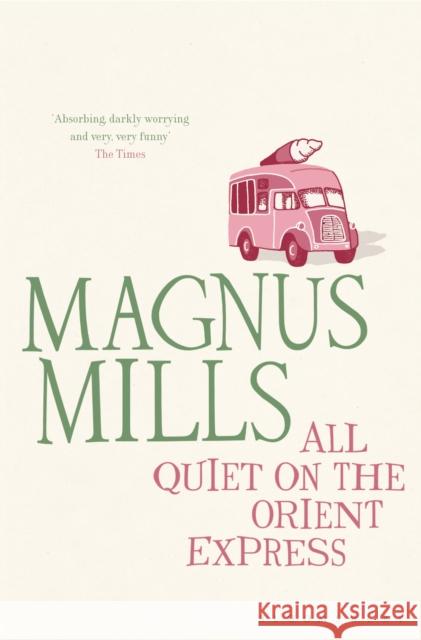 All Quiet on the Orient Express: A 'hilariously surreal' novel from the Booker Prize-shortlisted author Magnus Mills 9781408813768