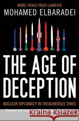 The Age of Deception: Nuclear Diplomacy in Treacherous Times Mohamed ElBaradei 9781408822241 Bloomsbury Publishing PLC