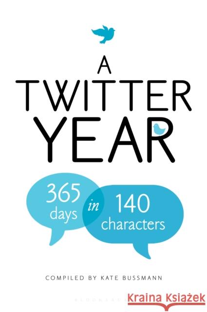 A Twitter Year: 365 Days in 140 Characters Kate Bussmann 9781408828472 Bloomsbury Publishing PLC