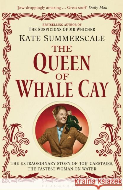 The Queen of Whale Cay: The Extraordinary Story of 'Joe' Carstairs, the Fastest Woman on Water Kate Summerscale 9781408830512 Bloomsbury Publishing PLC