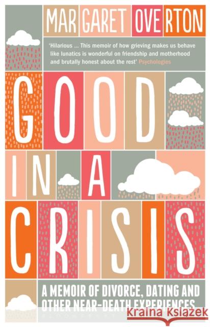 Good in a Crisis: A Memoir of Divorce, Dating, and Other Near-Death Experiences Margaret Overton 9781408830550 Bloomsbury Publishing PLC
